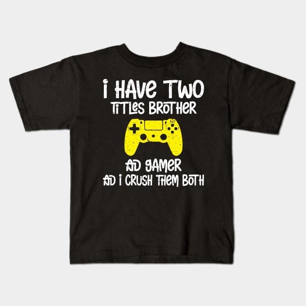 I have two titles brother and gamer and i crush them both Kids T-Shirt by FatTize